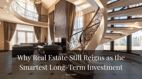 Why Real Estate Still Reigns as the Smartest Long-Term Investment