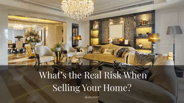 What’s the Real Risk When Selling Your Home? It Might Not Be What You Think.