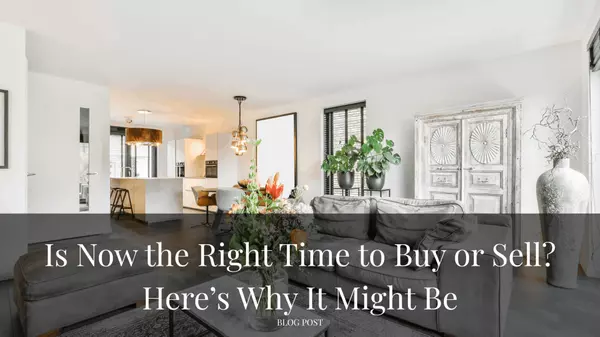 Is Now the Right Time to Buy or Sell? Here’s Why It Might Be