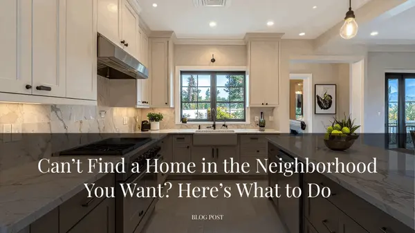 Can’t Find a Home in the Neighborhood You Want? Here’s What to Do