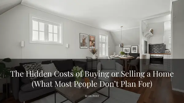 The Hidden Costs of Buying or Selling a Home (What Most People Don’t Plan For)