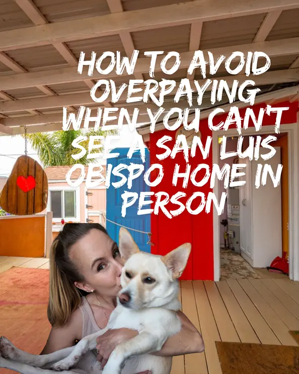 How to Avoid Overpaying When You Can’t See a San Luis Obispo Home in Person,Eva Nelson