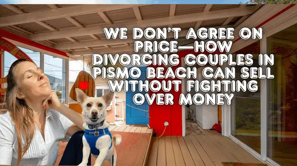 We Don’t Agree on Price—How Divorcing Couples in Pismo Beach Can Sell Without Fighting Over Money,Eva Nelson
