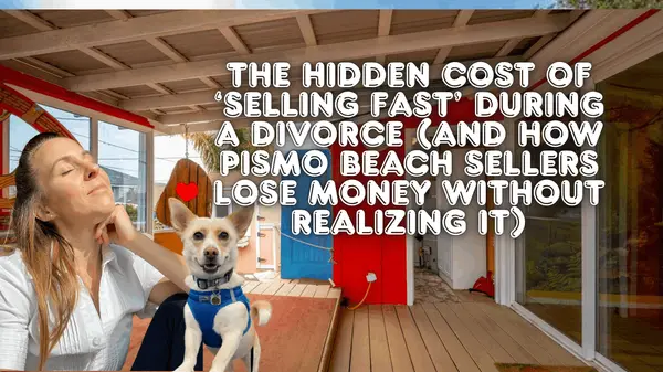 The Hidden Cost of ‘Selling Fast’ During a Divorce (and How Pismo Beach Sellers Lose Money Without Realizing It),Eva Nelson