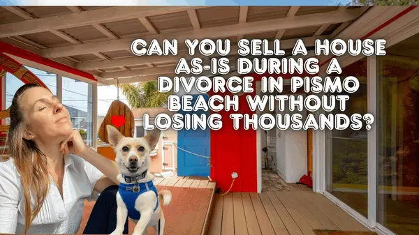 Can You Sell a House As-Is During a Divorce in Pismo Beach Without Losing Thousands?,Eva Nelson