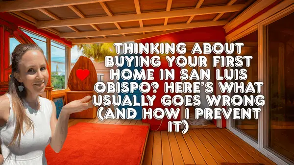 Thinking About Buying Your First Home in San Luis Obispo? Here’s What Usually Goes Wrong (and How I Prevent It)