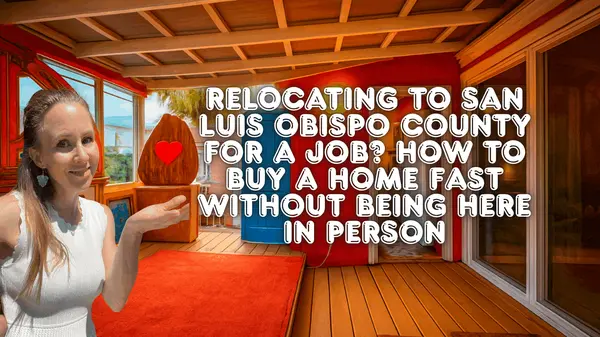Relocating to San Luis Obispo County for a Job? How to Buy a Home Fast Without Being Here in Person