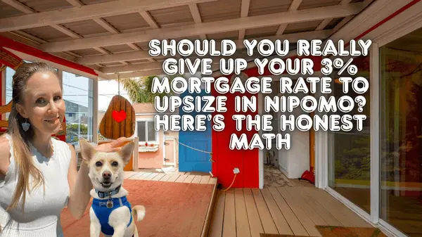 Should You Really Give Up Your 3% Mortgage Rate to Upsize in Nipomo? Here’s the Honest Math
