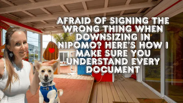Afraid of Signing the Wrong Thing When Downsizing in Nipomo? Here’s How I Make Sure You Understand Every Document