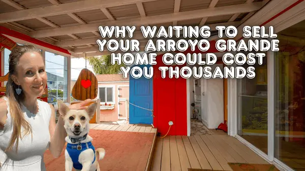 Why Waiting to Sell Your Arroyo Grande Home Could Cost You Thousands