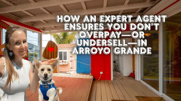 How an Expert Agent Ensures You Don’t Overpay—or Undersell—in Arroyo Grande