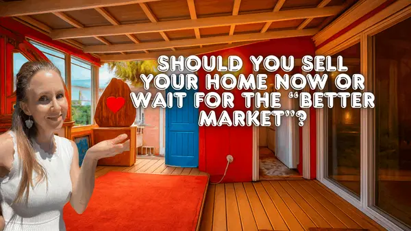 Should You Sell Your Home Now or Wait for the “Better Market”?
