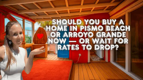 Should You Buy a Home in Pismo Beach or Arroyo Grande Now — or Wait for Rates to Drop?