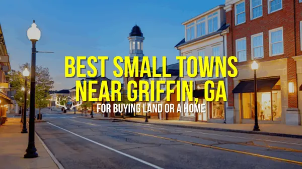 Best Small Towns Near Griffin, GA to Buy Land or a Home