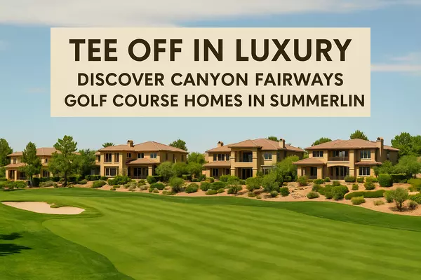 Tee Off in Luxury: Discover Canyon Fairways Golf Course Homes in Summerlin