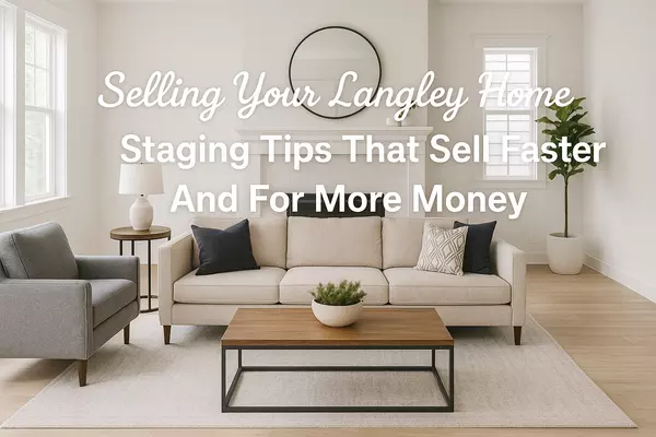 Selling Your Home in Langley? Staging Secrets for a Quick, Profitable Sale