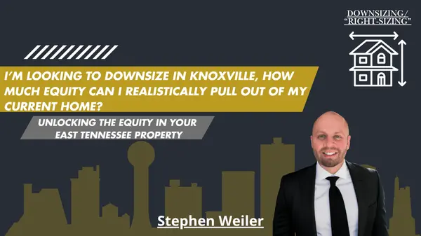 I’m Looking to Downsize in Knoxville, How Much Equity Can I Realistically Pull Out of My Current Home?