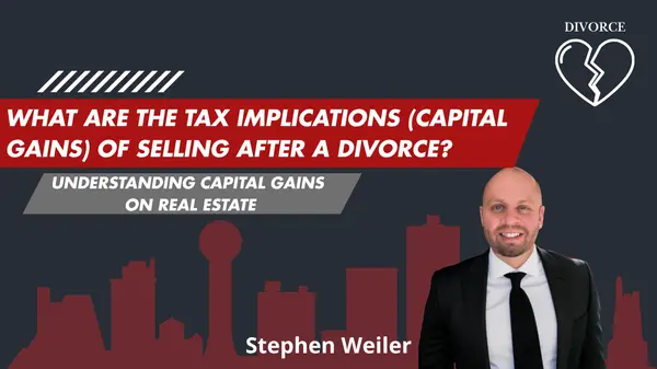 What Are the Tax Implications (Capital Gains) of Selling After a Divorce?,Stephen Weiler