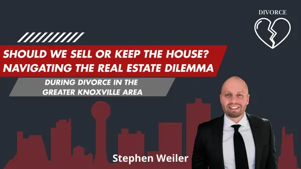 feature image of Should We Sell or Keep the House? Navigating the Real Estate Dilemma During Divorce in the Greater Knoxville Area
