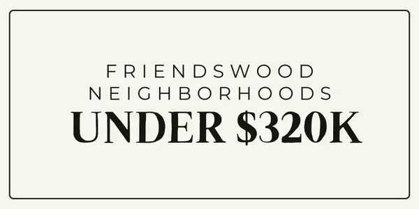 Affordable Neighborhoods to Consider in Friendswood, Texas Under $320K (2025)