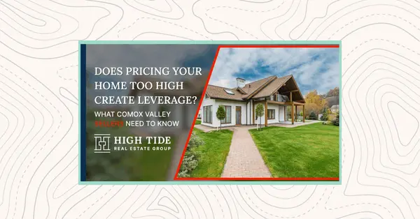 Does Pricing Your Home Too High Create Leverage? Comox Valley Home Selling Tips