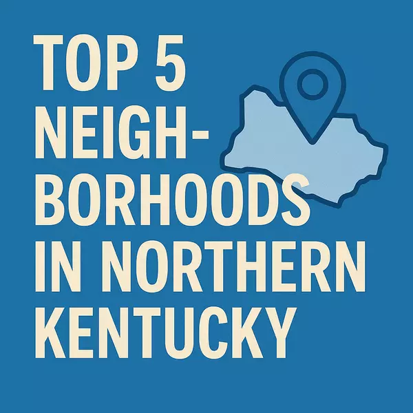 Top 5 Neighborhoods in Northern Kentucky for First Time Buyers,Shandy Breadon