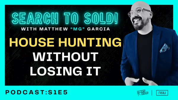 S1E5: Search to Sold! with Matthew "MG" Garcia | House Hunting: How to Find the One Without Losing Your Mind