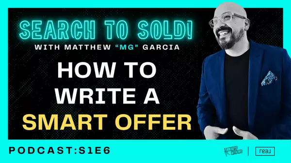 S1E6: Search to Sold! with Matthew "MG" Garcia | Offer Time: How Not to Lowball Yourself into Oblivion
