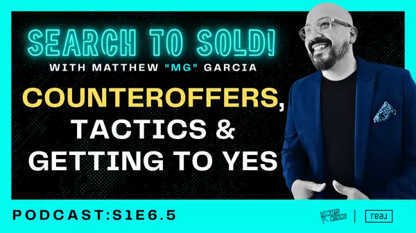S1E6.5: Search to Sold! with Matthew "MG" Garcia |  Negotiation Nuances: Navigating Counteroffers & Closing