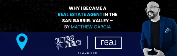 Why I Became a Real Estate Agent in the San Gabriel Valley – by Matthew Garcia