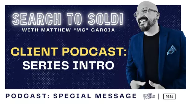 Search to Sold! with Matthew "MG" Garcia | Client Podcast Series Intro