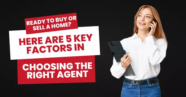 Ready to Buy or Sell a Home? Here Are 5 Key Factors in Choosing the Right Agent