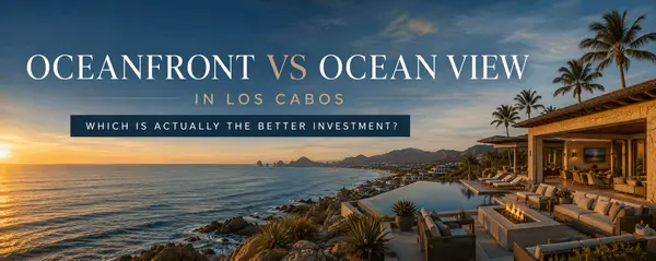 feature image of Oceanfront vs Ocean View in Los Cabos: Which Is Actually the Better Investment?