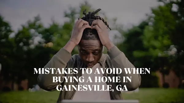Mistakes to Avoid When Buying a Home in Gainesville, GA