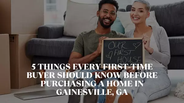 5 Things Every First-Time Buyer Should Know Before Purchasing a Home in Gainesville, GA