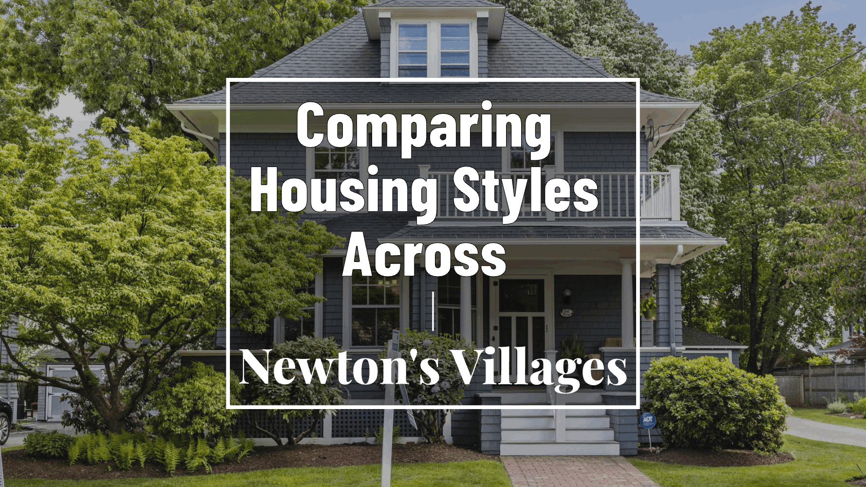 Comparing Housing Styles Across Newton’s Villages: A 2024 Guide to History, Zoning & Design