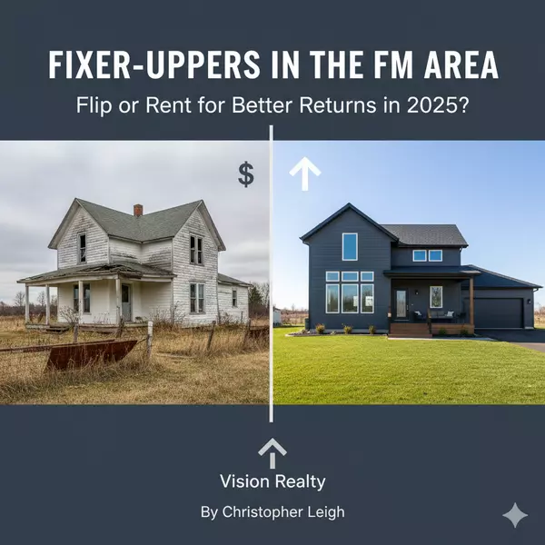 Fixer-Uppers in Fargo-Moorhead: Flip or Rent for Better Returns in 2025? | Vision Realty