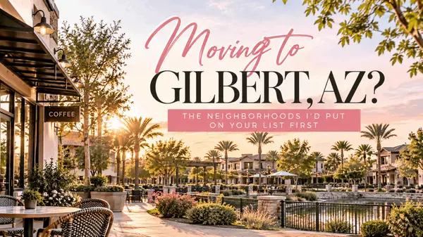 Moving to Gilbert, AZ? The Neighborhoods I’d Put on Your List First