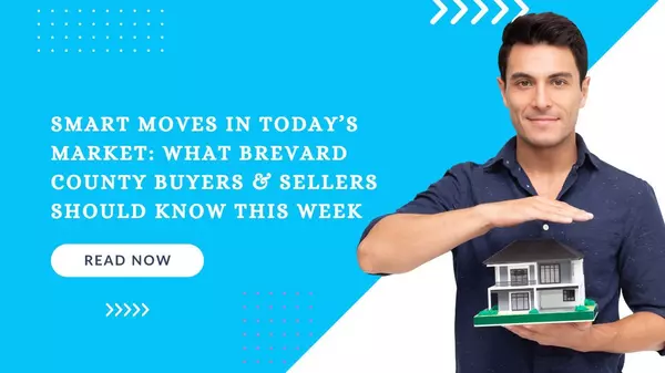 Smart Moves in Today’s Market: What Brevard County Buyers & Sellers Should Know This Week