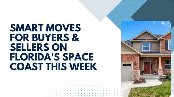 Smart Moves for Buyers & Sellers on Florida’s Space Coast This Week