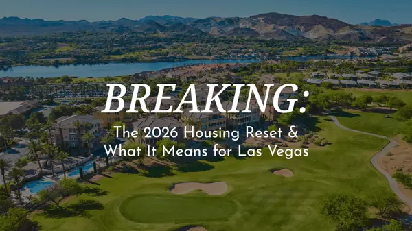Breaking: The 2026 Housing Reset and What It Means for Las Vegas