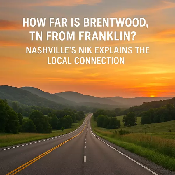 How Far Is Brentwood, TN from Franklin? Nashville’s Nik Explains the Local Connection