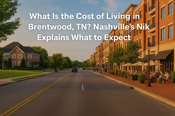 What Is the Cost of Living in Brentwood, TN? Nashville’s Nik Explains What to Expect,Nik Shewmaker