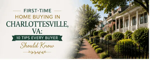 First-Time Home Buying in Charlottesville, VA: 10 Tips Every Buyer Should Know,Jessica Russo