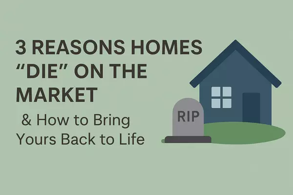 3 Reasons Homes “Die” on the Market (& How to Bring Yours Back to Life)