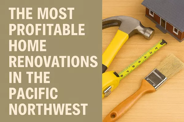 The Most Profitable Home Renovations in the Pacific Northwest
