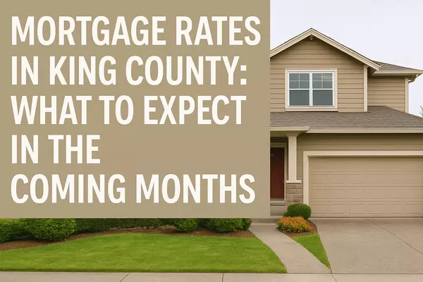 Mortgage Rates in King County: What to Expect in the Coming Months