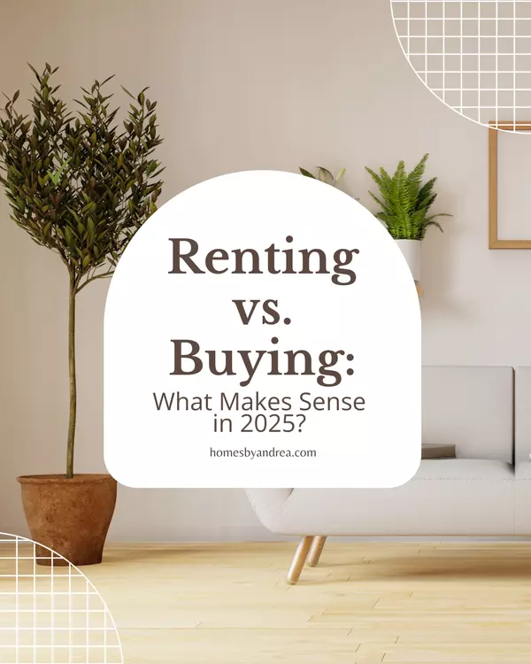 Renting vs. Buying in 2025: What Makes the Most Sense for You?