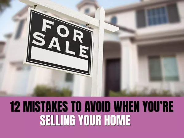 12 mistakes to avoid when you're selling your house