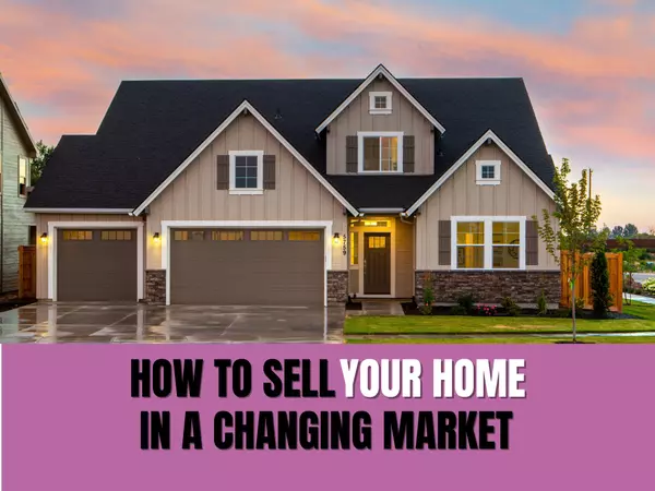 How to sell your home in a changing market